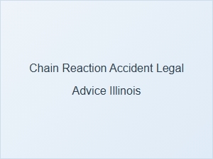 Legal Advice for Chain Reaction Accidents in Illinois